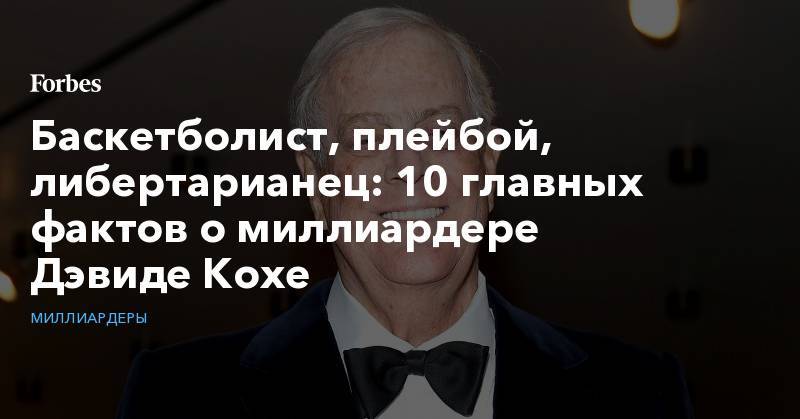 Баскетболист, плейбой, либертарианец: 10 главных фактов о миллиардере Дэвиде Кохе - forbes.ru - США