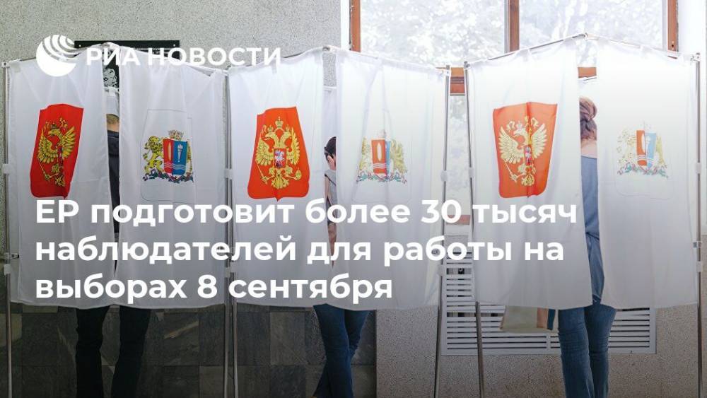 ЕР подготовит более 30 тысяч наблюдателей для работы на выборах 8 сентября - ria.ru - Москва - Россия