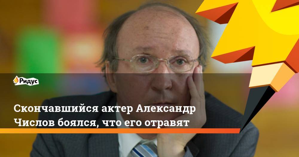 Андрей Малахов - Александр Числов - Скончавшийся актер Александр Числов боялся, что его отравят. Ридус - ridus.ru - Россия