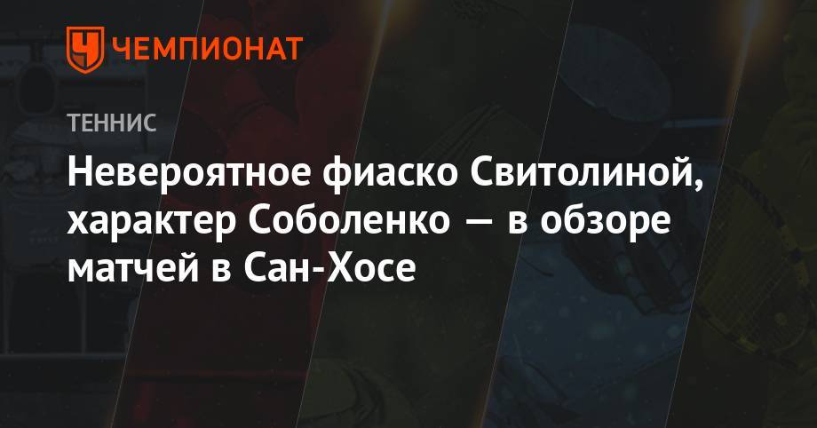 Элина Свитолина - Марья Саккари - Невероятное фиаско Свитолиной, характер Соболенко — в обзоре матчей в Сан-Хосе - championat.com - США - Украина - Одесса - Греция - Сан-Хосе