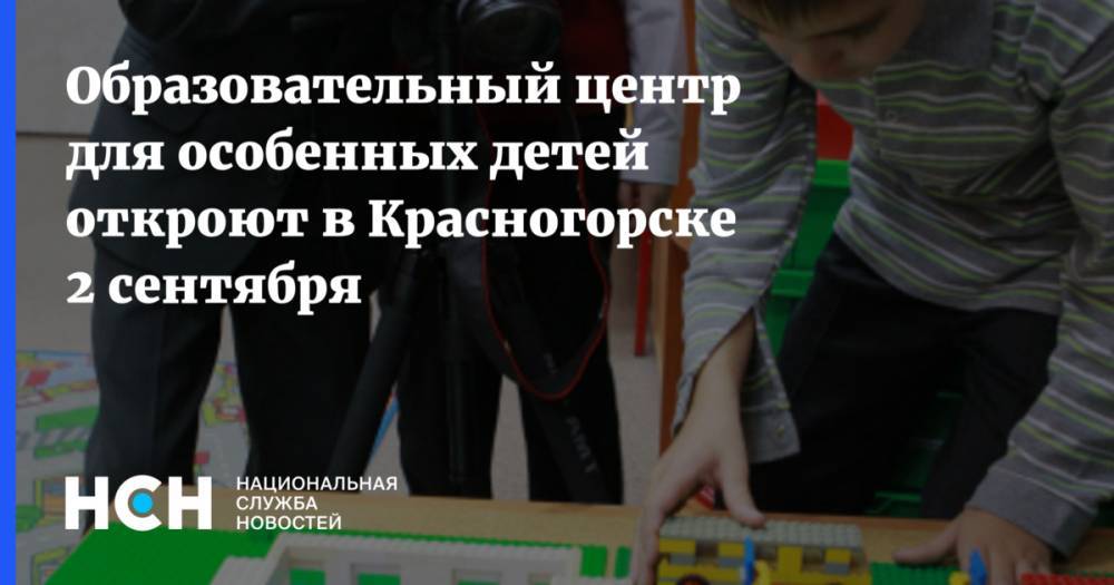 Эльмира Хаймурзина - Образовательный центр для особенных детей откроют в Красногорске 2 сентября - nsn.fm