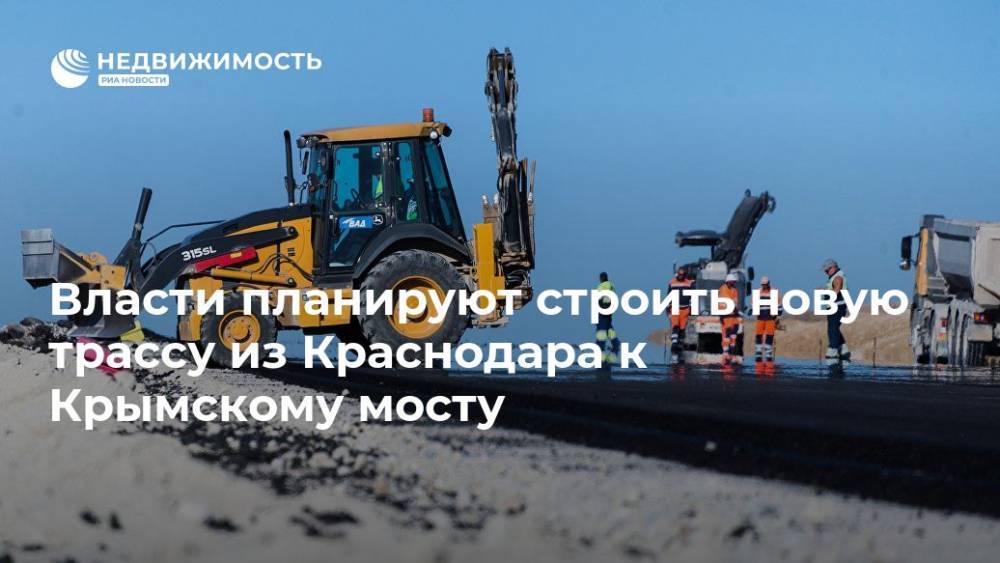 Власти планируют строить новую трассу из Краснодара к Крымскому мосту - realty.ria.ru - Москва - Краснодар - Строительство