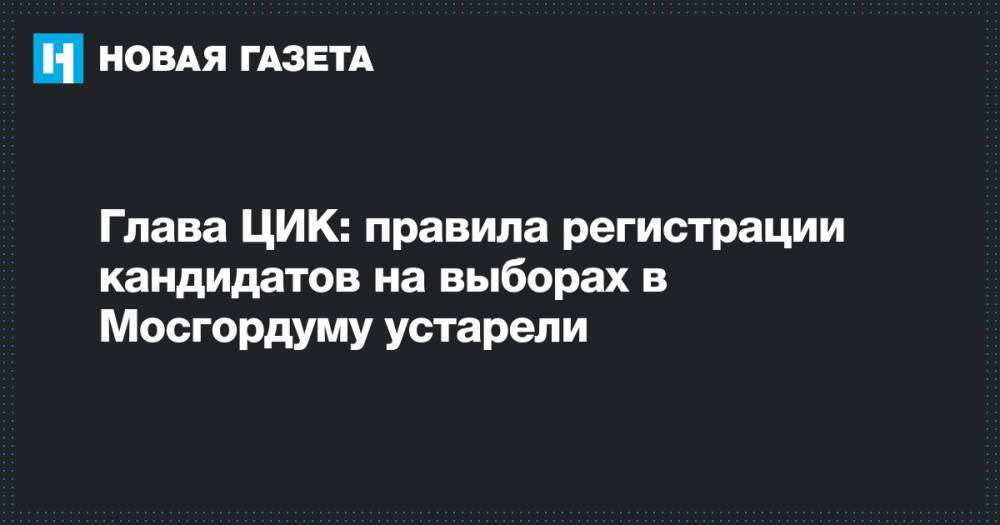 Элла Памфилова - Глава ЦИК: правила&nbsp;регистрации кандидатов на выборах в Мосгордуму устарели - novayagazeta.ru - Москва