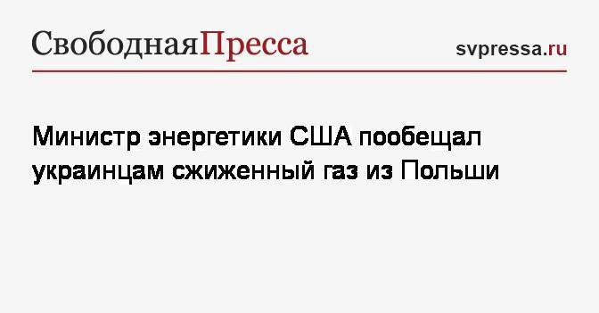 Рик Перри - Петр Наимский - Министр энергетики США пообещал украинцам сжиженный газ из Польши - svpressa.ru - США - Украина - Вашингтон - Польша