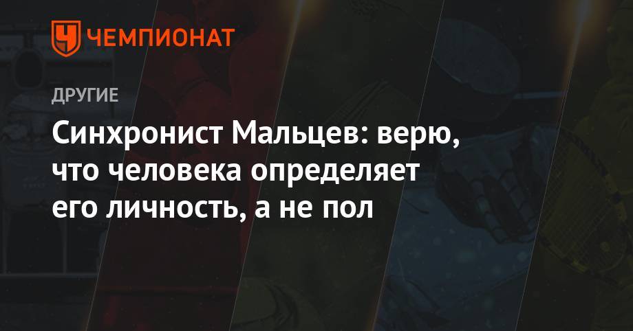 Александр Мальцев - Синхронист Мальцев: верю, что человека определяет его личность, а не пол - championat.com - Россия - Париж