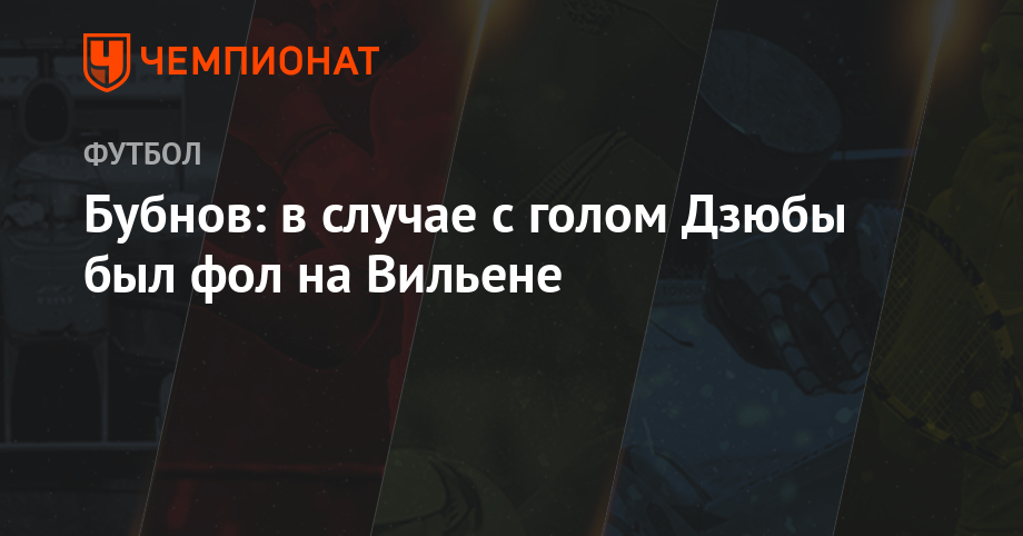 Александр Бубнов - Бубнов: в случае с голом Дзюбы — там был фол на Вильене - championat.com - Краснодар