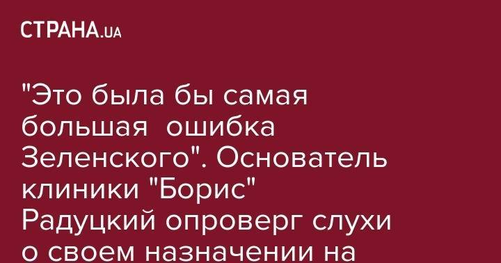 Владимир Зеленский - Михаил Радуцкий - "Это была бы самая большая ошибка Зеленского". Основатель клиники "Борис" Радуцкий опроверг слухи о своем назначении на пост главы Минздрава - strana.ua