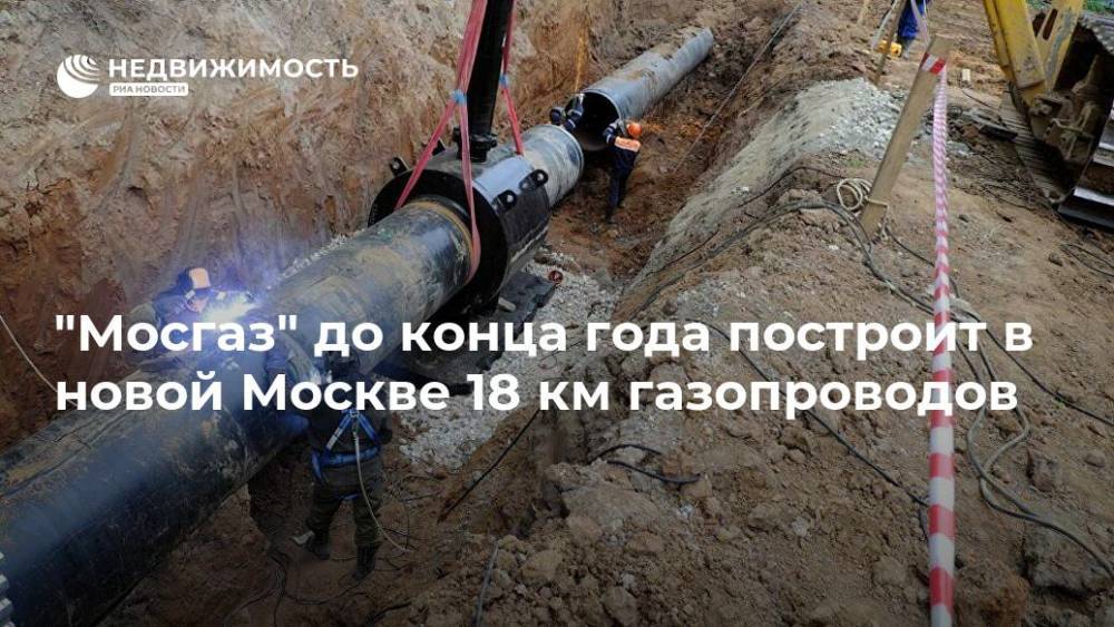 "Мосгаз" до конца года построит в новой Москве 18 км газопроводов - realty.ria.ru - Москва - Москва - Строительство