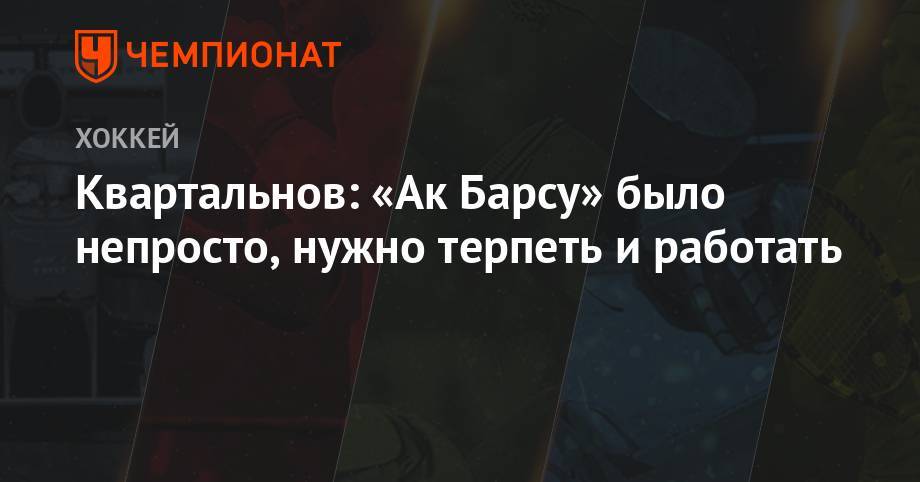 Дмитрий Квартальнов - Квартальнов: «Ак Барсу» было непросто, нужно терпеть и работать - championat.com - Казахстан