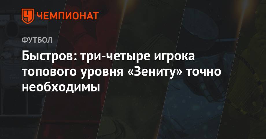 Владимир Быстров - Быстров: три-четыре игрока топового уровня «Зениту» точно необходимы - championat.com