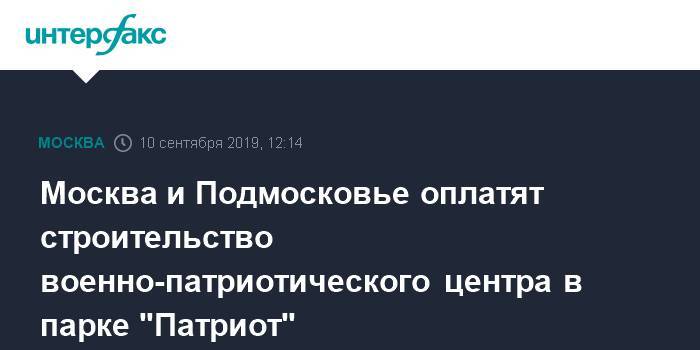 Сергей Шойгу - Андрей Воробьев - Сергей Собянин - Москва и Подмосковье оплатят строительство военно-патриотического центра в парке "Патриот" - interfax.ru - Москва - Россия - Московская обл.