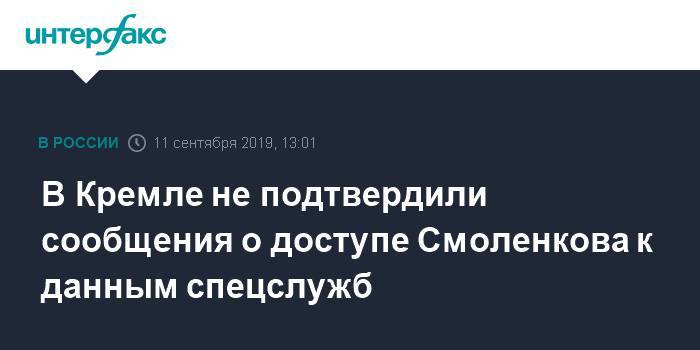 Дмитрий Песков - Олег Смоленков - В Кремле не подтвердили сообщения о доступе Смоленкова к данным спецслужб - interfax.ru - Москва - Россия