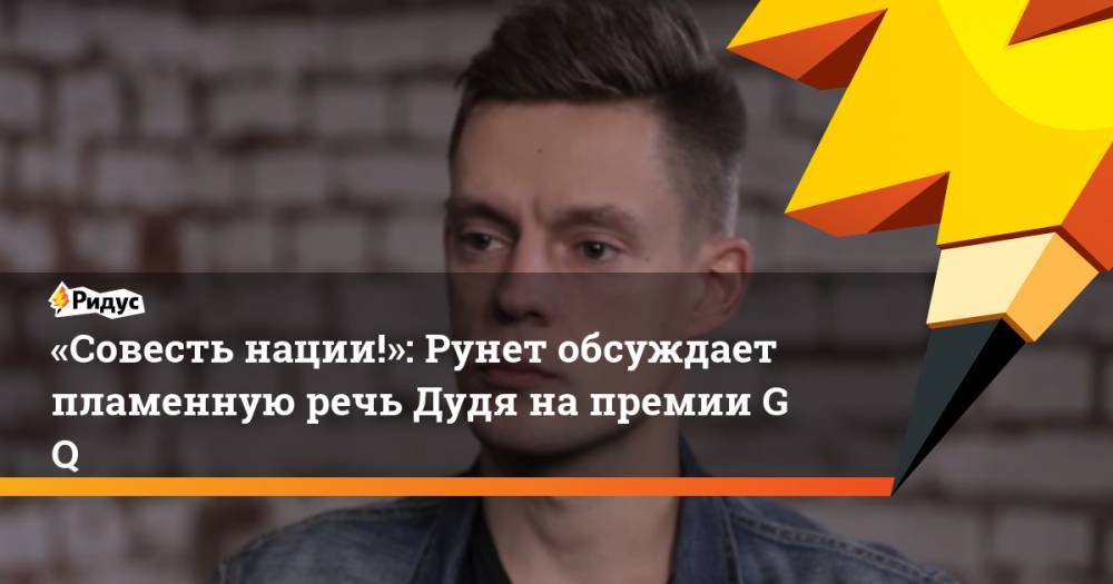 Юрий Дудь - «Совесть нации!»: Рунет обсуждает пламенную речь Дудя на премии&nbsp;GQ - ridus.ru - Россия