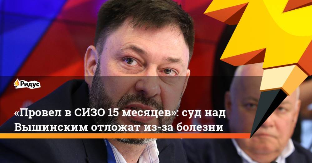 Кирилл Вышинский - Андрей Доманский - «Провел в&nbsp;СИЗО 15 месяцев»: суд над Вышинским отложат из-за болезни - ridus.ru - Москва - Россия - Украина - Киев