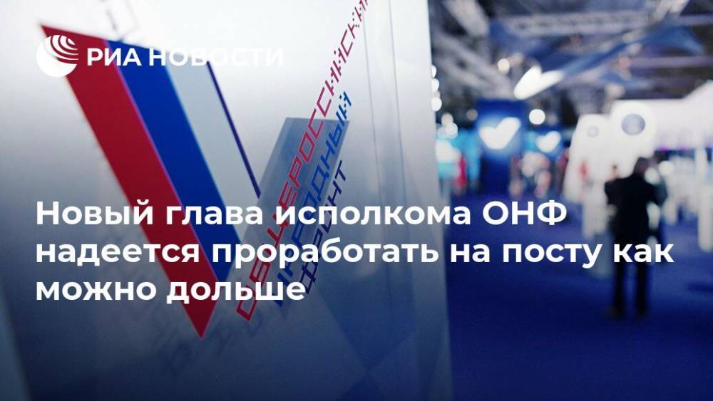 Владимир Путин - Михаил Кузнецов - Дмитрий Овсянников - Михаил Развожаев - Новый глава исполкома ОНФ надеется проработать на посту как можно дольше - ria.ru - Москва - Россия - Севастополь