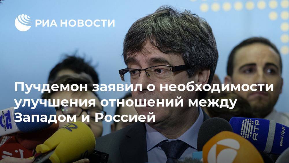 Пучдемон заявил о необходимости улучшения отношений между Западом и Россией - ria.ru - Россия - Швейцария