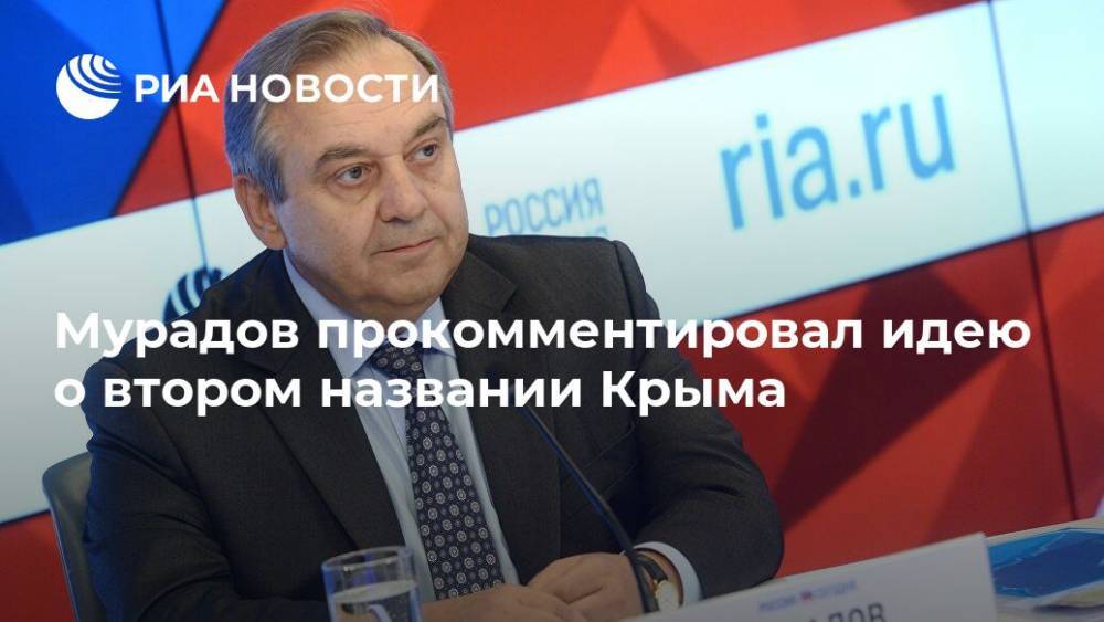 Георгий Мурадов - Мурадов прокомментировал идею о втором названии Крыма - ria.ru - Россия - Крым - Симферополь