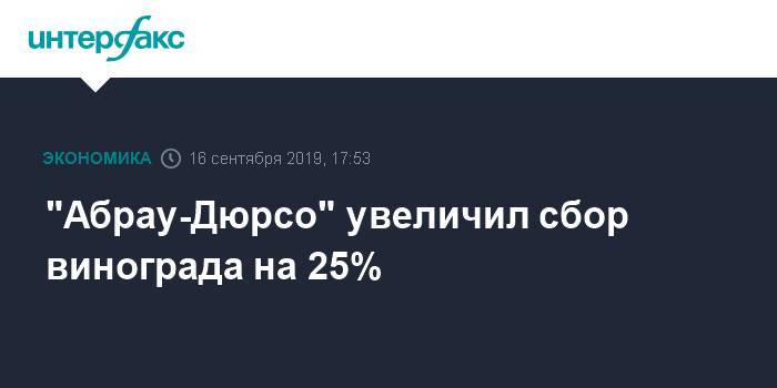 Андрей Ермаков - "Абрау-Дюрсо" увеличил сбор винограда на 25% - interfax.ru - Москва
