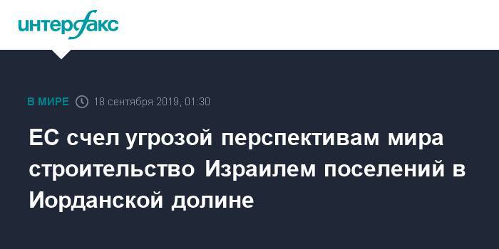 ЕС счел угрозой перспективам мира строительство Израилем поселений в Иорданской долине - interfax.ru - Москва - Израиль - Палестина - Восточный Иерусалим - Ес