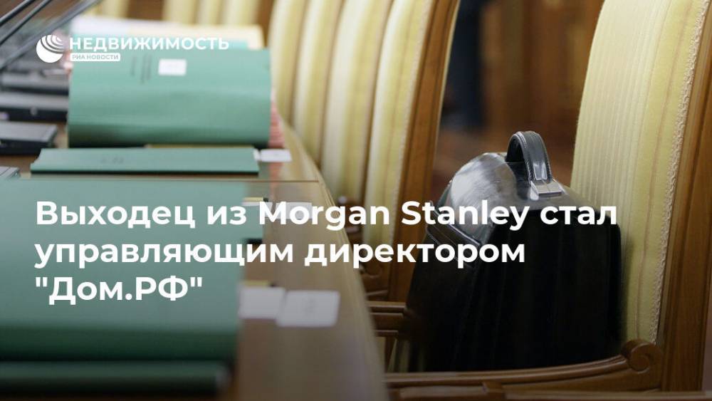 Morgan Stanley - Выходец из Morgan Stanley стал управляющим директором "Дом.РФ" - realty.ria.ru - Москва - Россия - США - Москва