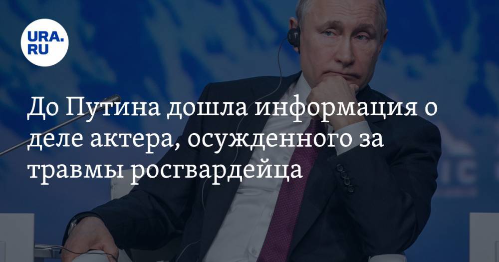 Владимир Путин - Павел Устинов - Дмитрий Песков - До Путина дошла информация о деле актера, осужденного за травмы росгвардейца - ura.news - Москва - Россия