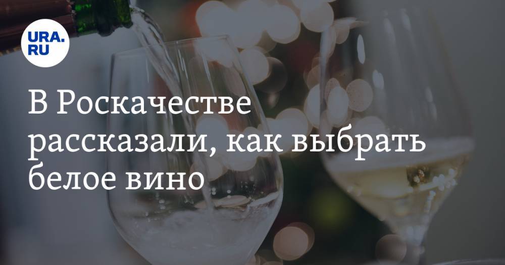 В Роскачестве рассказали, как выбрать белое вино - ura.news - Россия