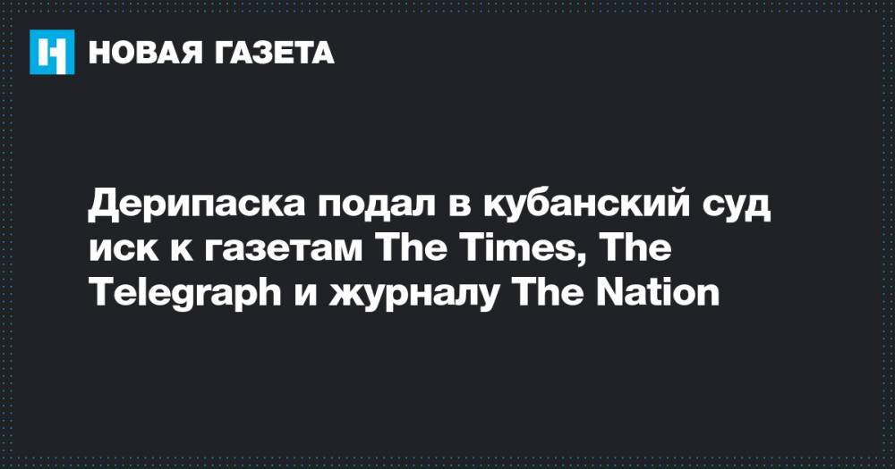 Олег Дерипаска - Дерипаска подал в кубанский суд иск к газетам The Times, The Telegraph и журналу The Nation - novayagazeta.ru - США - Англия - Краснодар