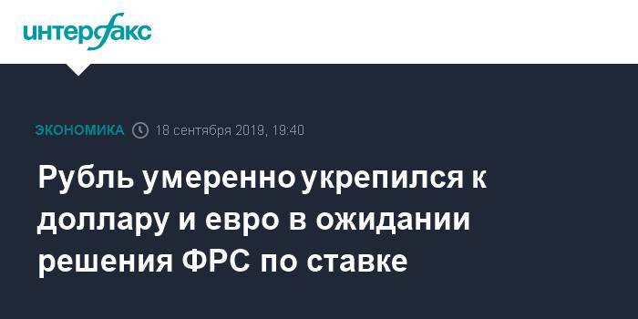 Рубль умеренно укрепился к доллару и евро в ожидании решения ФРС по ставке - interfax.ru - Москва - США