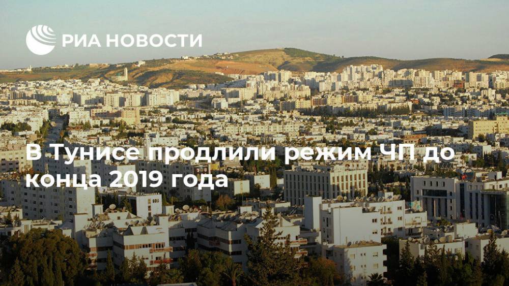 В Тунисе продлили режим ЧП до конца 2019 года - ria.ru - Тунис - Тунисская Респ.