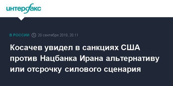 Дональд Трамп - Константин Косачев - Косачев увидел в санкциях США против Нацбанка Ирана альтернативу или отсрочку силового сценария - interfax.ru - Москва - США - Иран