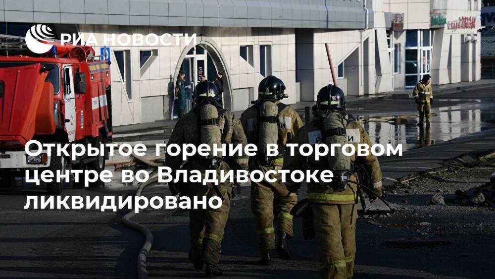 Открытое горение в торговом центре во Владивостоке ликвидировано - ria.ru - Россия - Владивосток