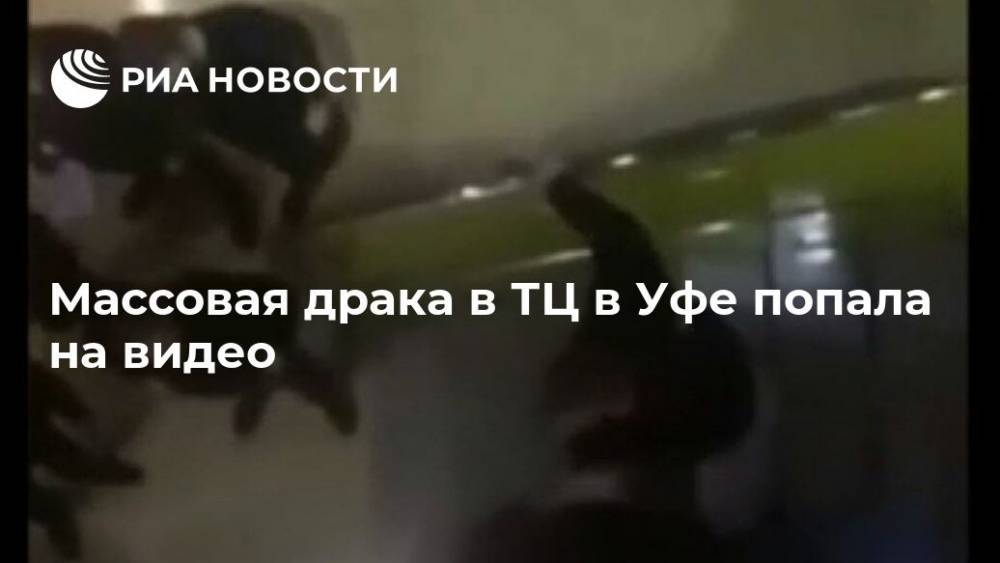 Массовая драка в ТЦ в Уфе попала на видео - ria.ru - Москва - Украина - Уфа - Уфа