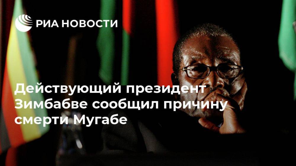 Роберт Мугабе - Действующий президент Зимбабве сообщил причину смерти Мугабе - ria.ru - Москва - Зимбабве - Сингапур