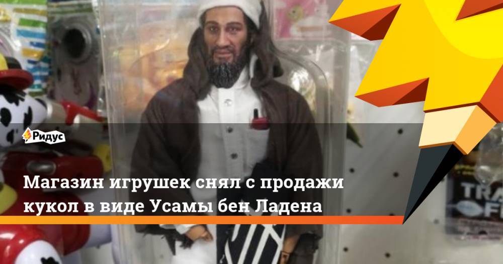 Усама Бен-Ладен - Магазин игрушек снял с продажи кукол в виде Усамы бен Ладена - ridus.ru