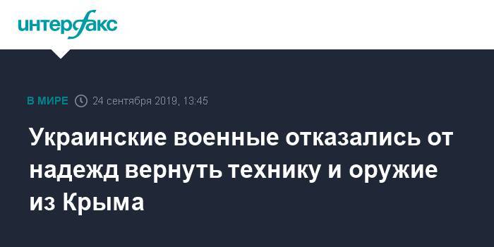 Андрей Загороднюк - Украинские военные отказались от надежд вернуть технику и оружие из Крыма - interfax.ru - Москва - Россия - Украина - Крым