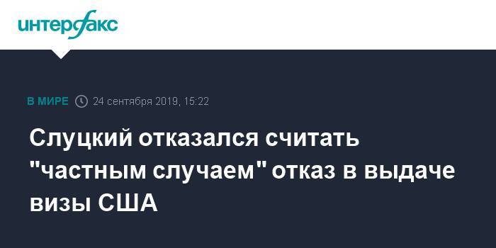 Леонид Слуцкий - Константин Косачев - Слуцкий отказался считать "частным случаем" отказ в выдаче визы США - interfax.ru - Москва - США - Нью-Йорк