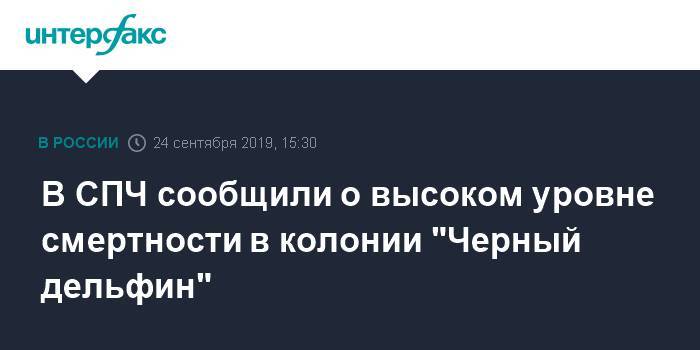 В СПЧ сообщили о высоком уровне смертности в колонии "Черный дельфин" - interfax.ru - Москва - Россия