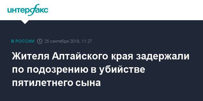 Жителя Алтайского края задержали по подозрению в убийстве пятилетнего сына - interfax.ru - Москва - Россия - Барнаул - Алтайский край