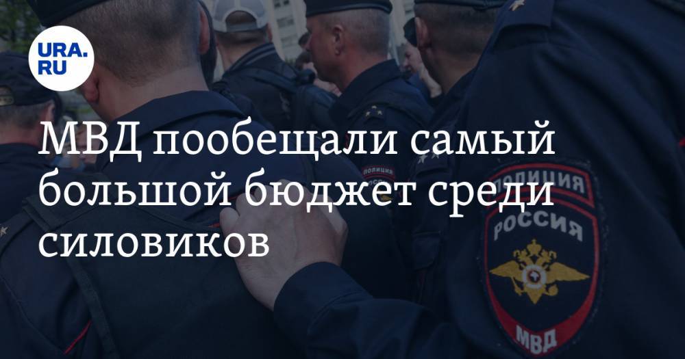 МВД пообещали самый большой бюджет среди силовиков - ura.news