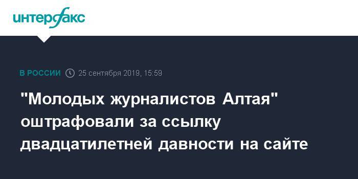 "Молодых журналистов Алтая" оштрафовали за ссылку двадцатилетней давности на сайте - interfax.ru - Москва - Россия - Барнаул - респ. Алтай