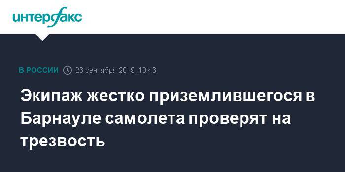 Экипаж жестко приземлившегося в Барнауле самолета проверят на трезвость - interfax.ru - Москва - Барнаул - респ. Алтай