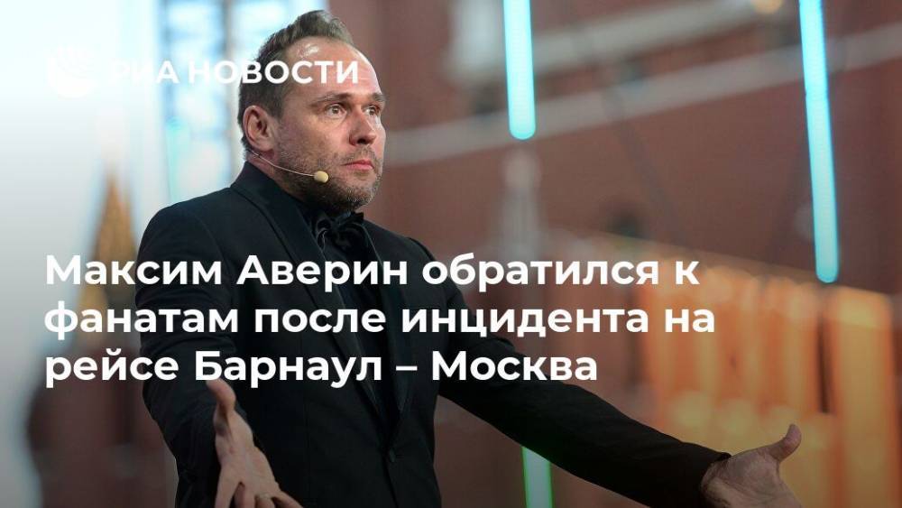 Максим Аверин - Максим Аверин обратился к фанатам после инцидента на рейсе Барнаул – Москва - ria.ru - Москва - Россия - Барнаул - Москва