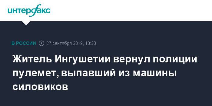 Житель Ингушетии вернул полиции пулемет, выпавший из машины силовиков - interfax.ru - Москва - респ. Ингушетия