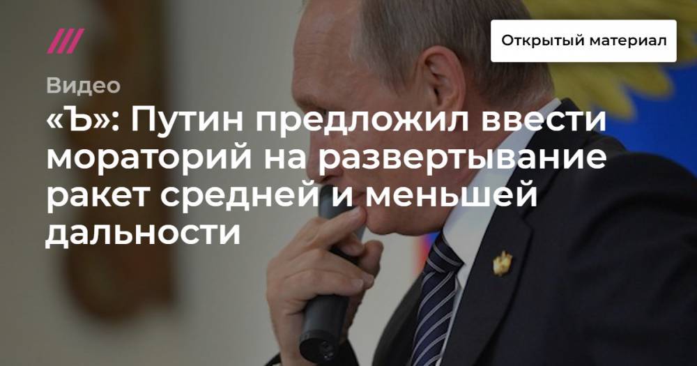 «Ъ»: Путин предложил ввести мораторий на развертывание ракет средней и меньшей дальности - tvrain.ru - Россия