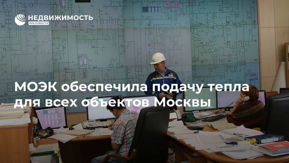 МОЭК обеспечила подачу тепла для всех объектов Москвы - realty.ria.ru - Москва - Москва