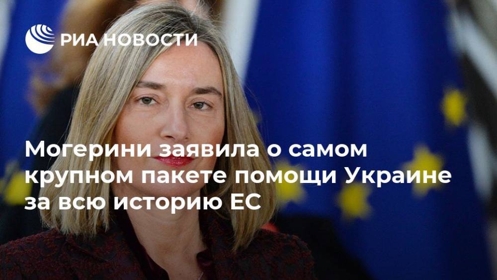 Федерика Могерини - Могерини заявила о самом крупном пакете помощи Украине за всю историю ЕС - ria.ru - Украина - Брюссель