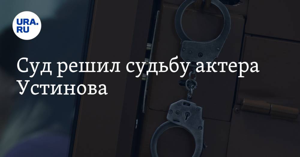 Павел Устинов - Суд решил судьбу актера Устинова - ura.news