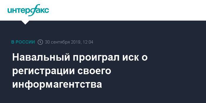 Алексей Навальный - Навальный проиграл иск о регистрации своего информагентства - interfax.ru - Москва