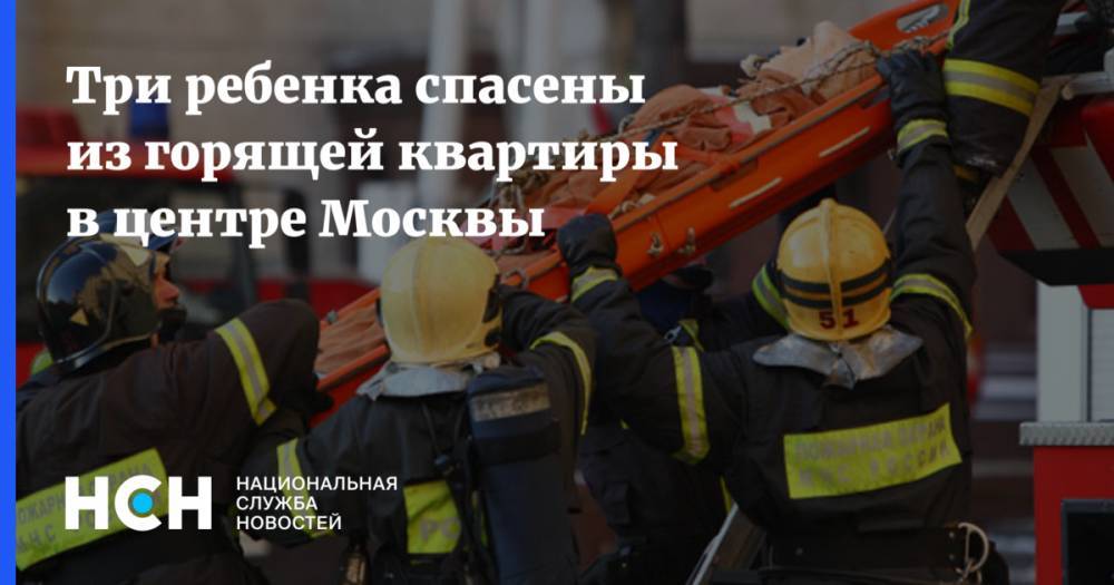 Три ребенка спасены из горящей квартиры в центре Москвы - nsn.fm - район Басманное