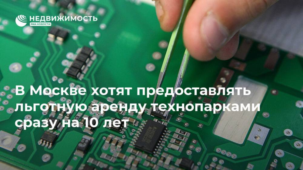 В Москве хотят предоставлять льготную аренду технопарками сразу на 10 лет - realty.ria.ru - Москва - Москва